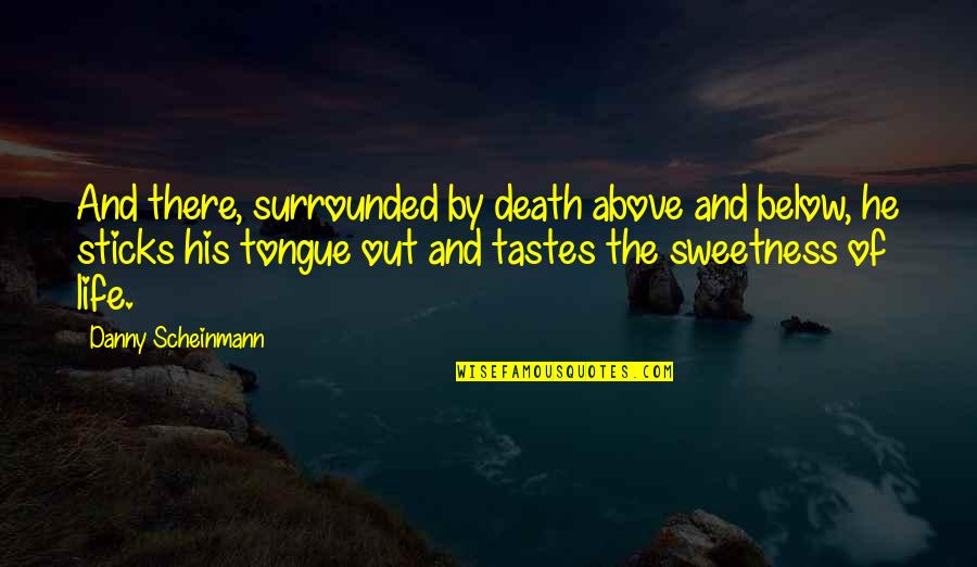 Kukon Can Opener Quotes By Danny Scheinmann: And there, surrounded by death above and below, Kukon Can Opener Quotes By Danny Scheinmann: And there, surrounded by death above and below,