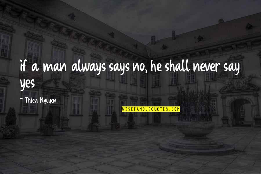 Kukonthai Quotes By Thien Nguyen: if a man always says no, he shall Kukonthai Quotes By Thien Nguyen: if a man always says no, he shall