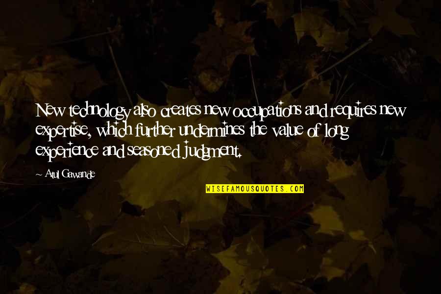 Kukowski Center Quotes By Atul Gawande: New technology also creates new occupations and requires