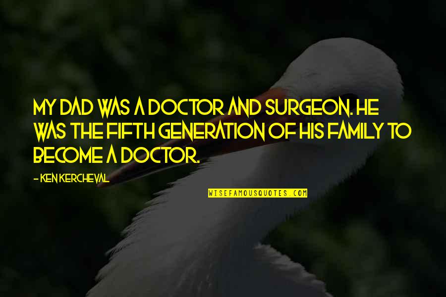 Kukowski Center Quotes By Ken Kercheval: My dad was a doctor and surgeon. He