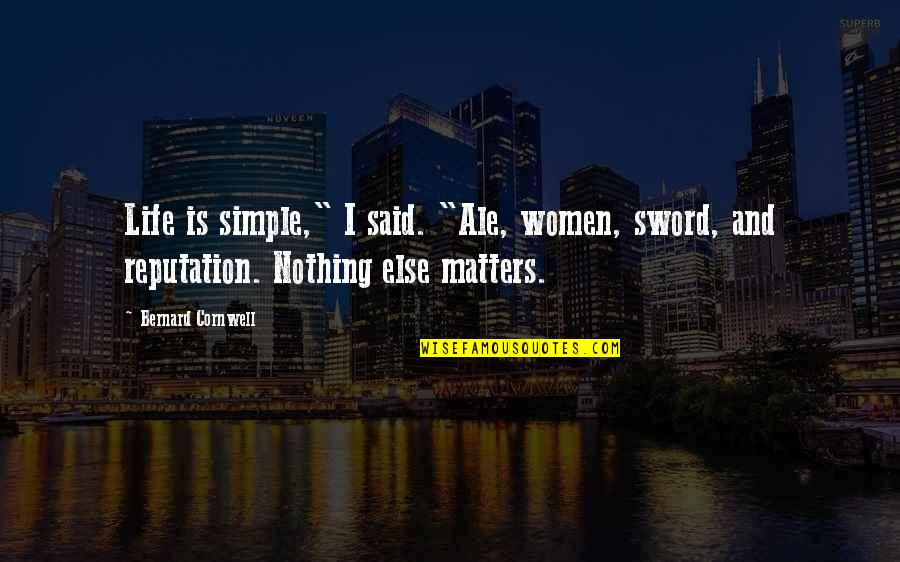 Kukri Machete Quotes By Bernard Cornwell: Life is simple," I said. "Ale, women, sword,