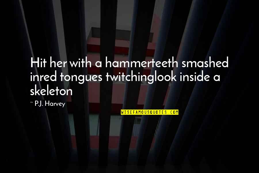 Kuku Quotes By P.J. Harvey: Hit her with a hammerteeth smashed inred tongues