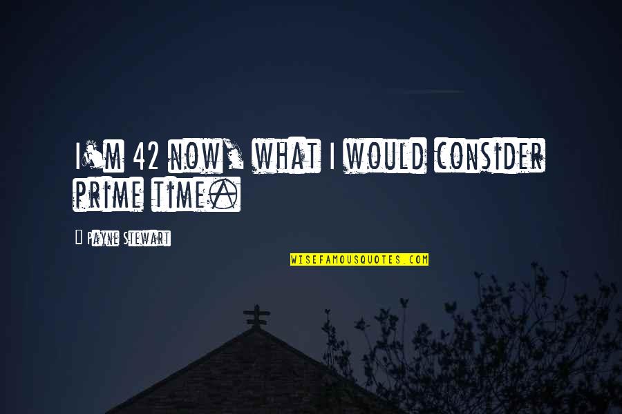 Kukuh Riyadi Quotes By Payne Stewart: I'm 42 now, what I would consider prime Kukuh Riyadi Quotes By Payne Stewart: I'm 42 now, what I would consider prime