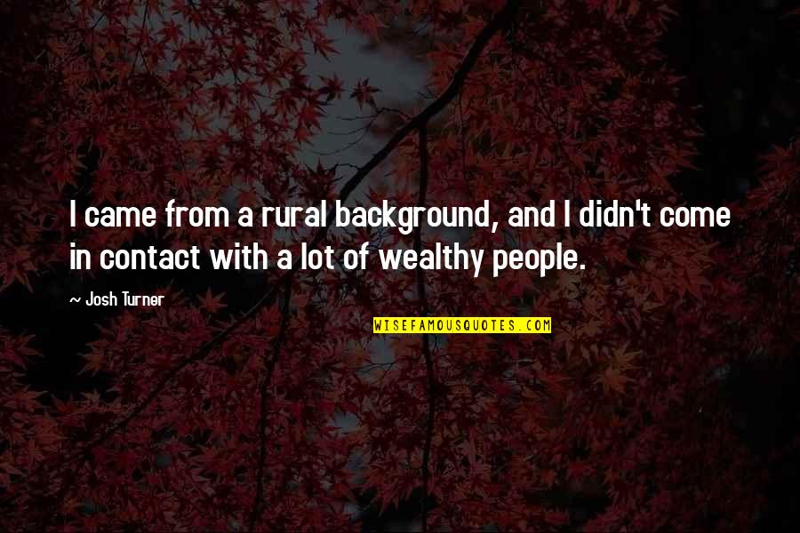 Kukukid Quotes By Josh Turner: I came from a rural background, and I Kukukid Quotes By Josh Turner: I came from a rural background, and I