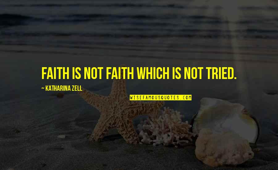 Kukuljica Buhe Quotes By Katharina Zell: Faith is not faith which is not tried.