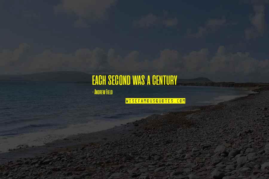 Kukulska Dzieci Quotes By Andrew Field: each second was a century Kukulska Dzieci Quotes By Andrew Field: each second was a century