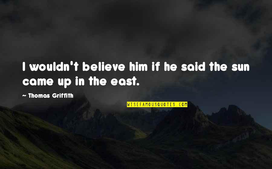 Kukulska Dzieci Quotes By Thomas Griffith: I wouldn't believe him if he said the Kukulska Dzieci Quotes By Thomas Griffith: I wouldn't believe him if he said the