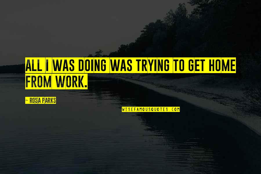 Kukulu Ka Quotes By Rosa Parks: All I was doing was trying to get Kukulu Ka Quotes By Rosa Parks: All I was doing was trying to get