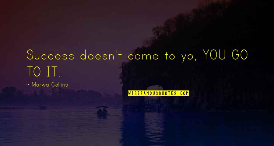 Kukunoor Md Quotes By Marwa Collins: Success doesn't come to yo, YOU GO TO
