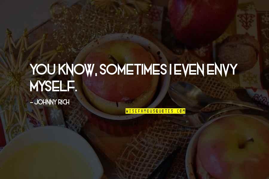 Kukur Quotes By Johnny Rich: You know, sometimes I even envy myself. Kukur Quotes By Johnny Rich: You know, sometimes I even envy myself.