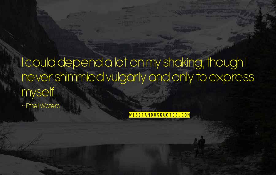 Kul Ek Cesk Trebov Quotes By Ethel Waters: I could depend a lot on my shaking,