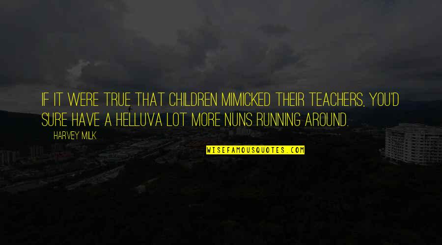 Kul Ek Cesk Trebov Quotes By Harvey Milk: If it were true that children mimicked their Kul Ek Cesk Trebov Quotes By Harvey Milk: If it were true that children mimicked their