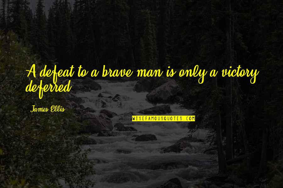 Kul Ek Cesk Trebov Quotes By James Ellis: A defeat to a brave man is only Kul Ek Cesk Trebov Quotes By James Ellis: A defeat to a brave man is only
