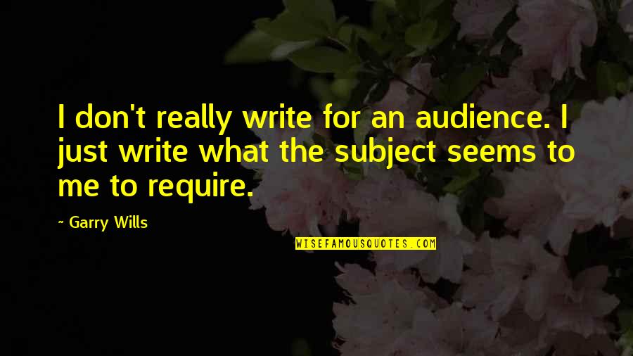 Kula Gajji Quotes By Garry Wills: I don't really write for an audience. I Kula Gajji Quotes By Garry Wills: I don't really write for an audience. I