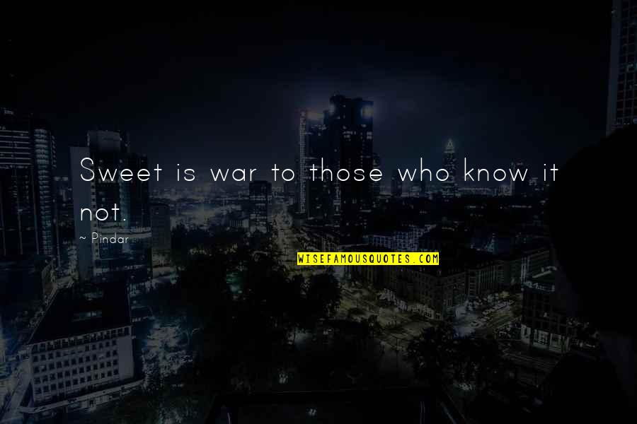 Kula Quotes By Pindar: Sweet is war to those who know it