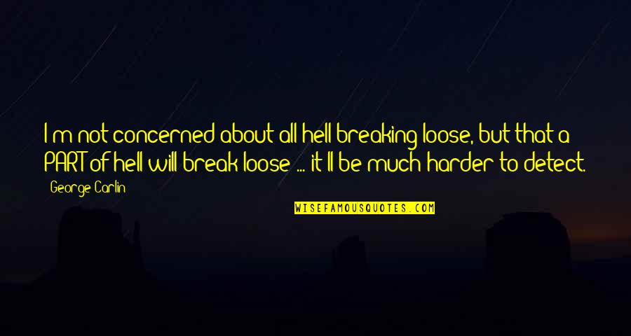 Kula Shaker Quotes By George Carlin: I'm not concerned about all hell breaking loose, Kula Shaker Quotes By George Carlin: I'm not concerned about all hell breaking loose,