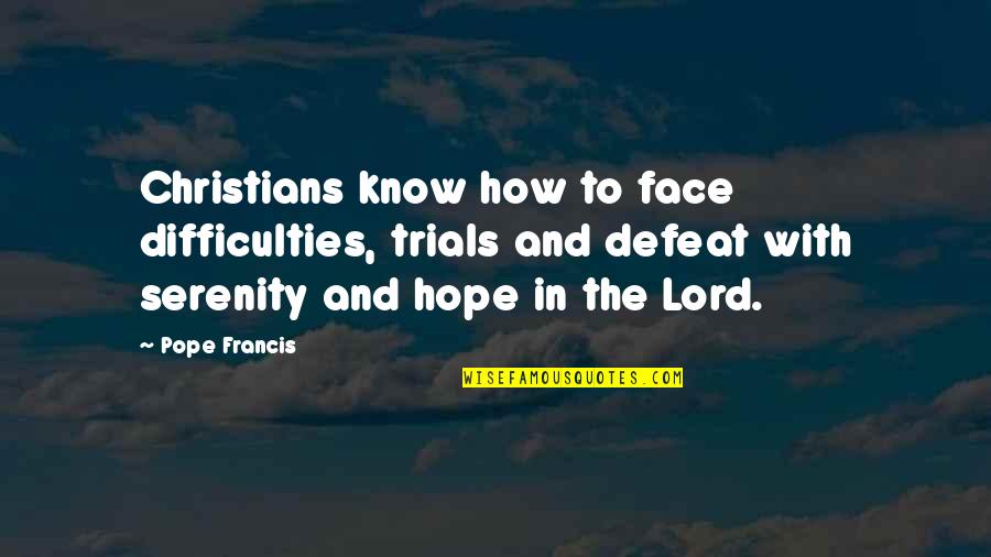 Kula Shaker Quotes By Pope Francis: Christians know how to face difficulties, trials and Kula Shaker Quotes By Pope Francis: Christians know how to face difficulties, trials and