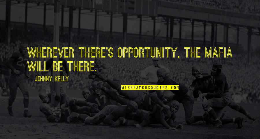 Kulaga Su Ka Inca Yapilmasi Gerekenler Quotes By Johnny Kelly: Wherever there's opportunity, the mafia will be there.