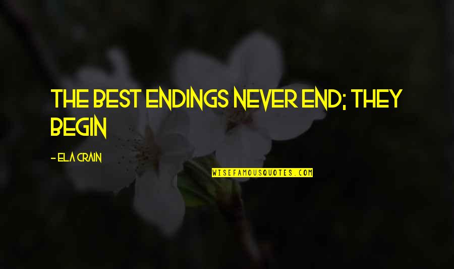 Kulakova Quotes By Ela Crain: The best endings never end; they begin Kulakova Quotes By Ela Crain: The best endings never end; they begin