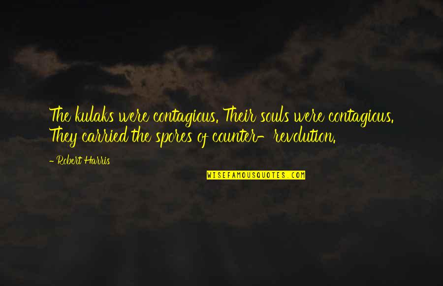 Kulaks Quotes By Robert Harris: The kulaks were contagious. Their souls were contagious. Kulaks Quotes By Robert Harris: The kulaks were contagious. Their souls were contagious.