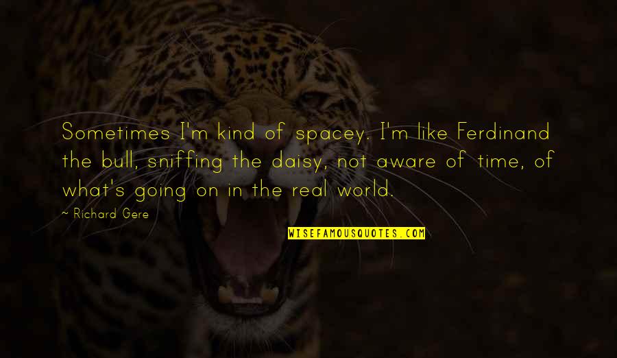 Kulang Quotes By Richard Gere: Sometimes I'm kind of spacey. I'm like Ferdinand