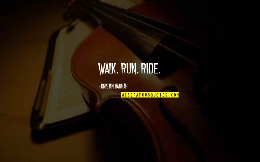 Kulang Sa Atensyon Quotes By Kristin Hannah: Walk. Run. Ride.