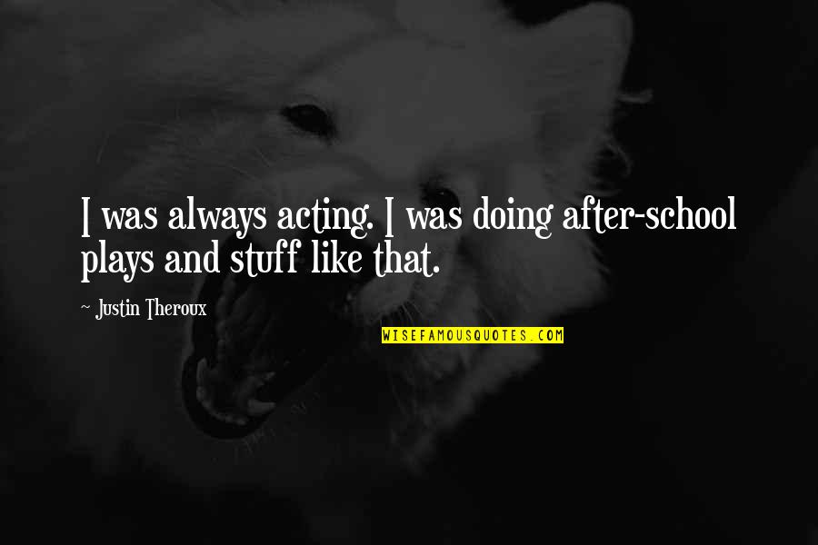 Kulapati Quotes By Justin Theroux: I was always acting. I was doing after-school