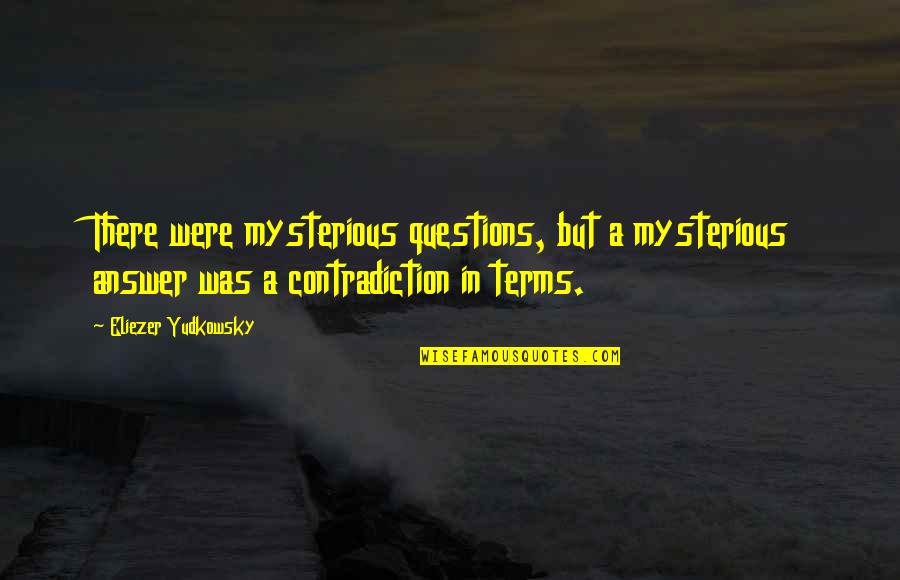 Kulappully Quotes By Eliezer Yudkowsky: There were mysterious questions, but a mysterious answer Kulappully Quotes By Eliezer Yudkowsky: There were mysterious questions, but a mysterious answer