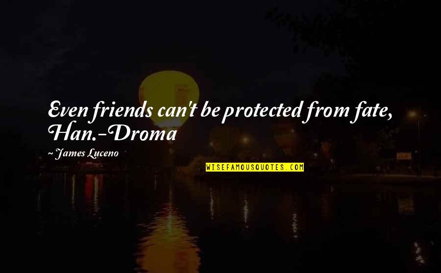 Kulas Law Quotes By James Luceno: Even friends can't be protected from fate, Han.-Droma