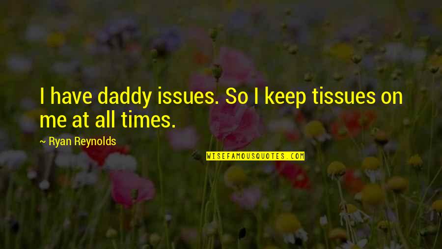 Kulasawa Quotes By Ryan Reynolds: I have daddy issues. So I keep tissues