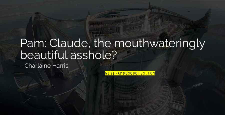 Kulash Quotes By Charlaine Harris: Pam: Claude, the mouthwateringly beautiful asshole?