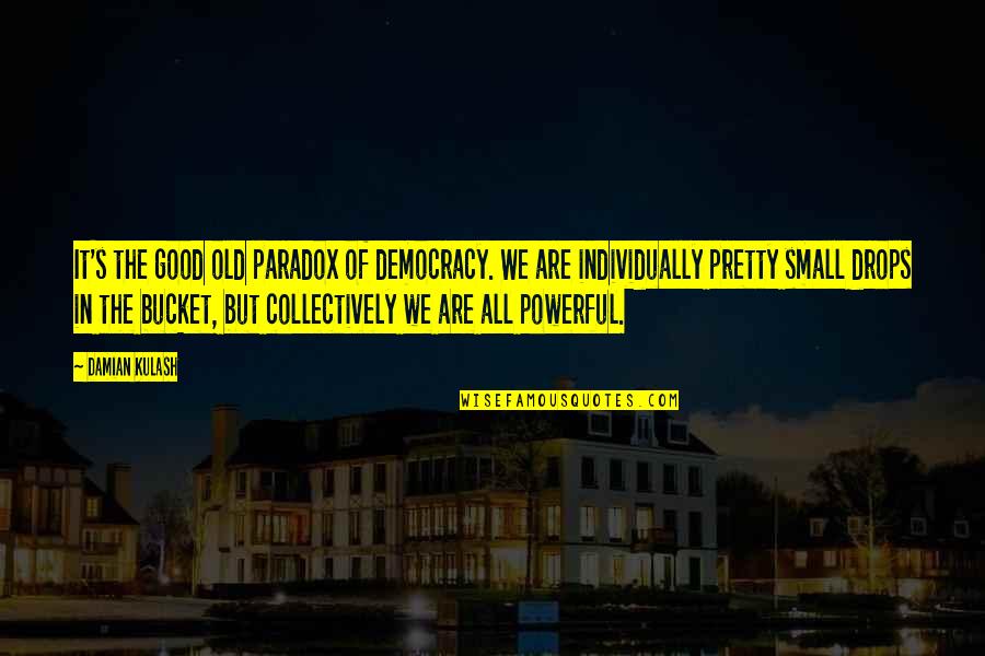 Kulash Quotes By Damian Kulash: It's the good old paradox of democracy. We