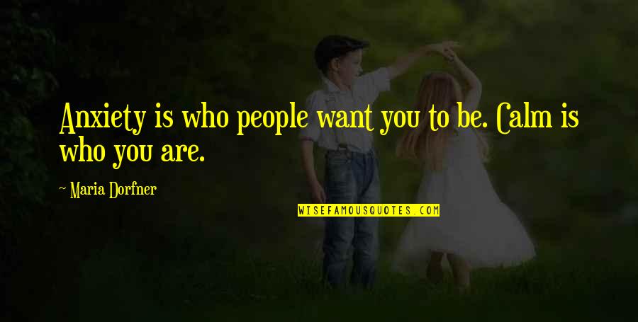 Kulashekar Quotes By Maria Dorfner: Anxiety is who people want you to be. Kulashekar Quotes By Maria Dorfner: Anxiety is who people want you to be.