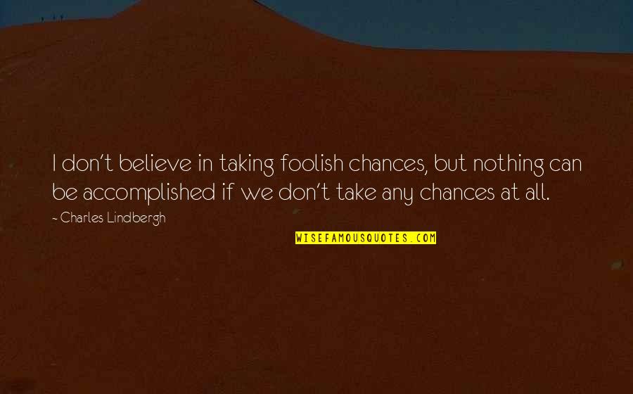 Kulavich Quotes By Charles Lindbergh: I don't believe in taking foolish chances, but