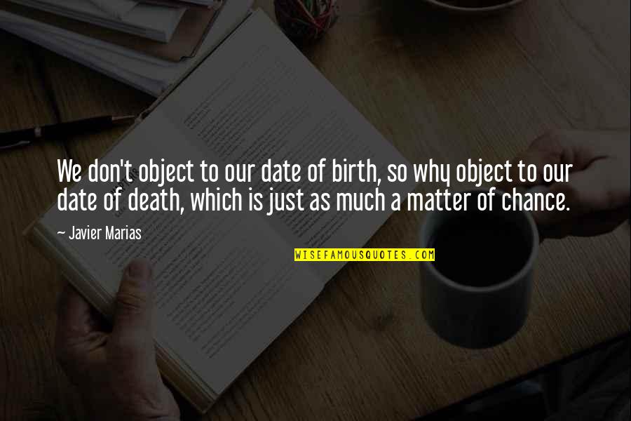 Kulavich Quotes By Javier Marias: We don't object to our date of birth,