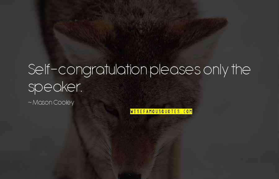 Kulavich Quotes By Mason Cooley: Self-congratulation pleases only the speaker.