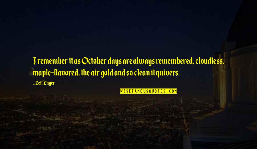 Kulbir Dhillon Quotes By Leif Enger: I remember it as October days are always Kulbir Dhillon Quotes By Leif Enger: I remember it as October days are always
