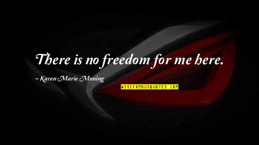 Kulbir Kaur Quotes By Karen Marie Moning: There is no freedom for me here.
