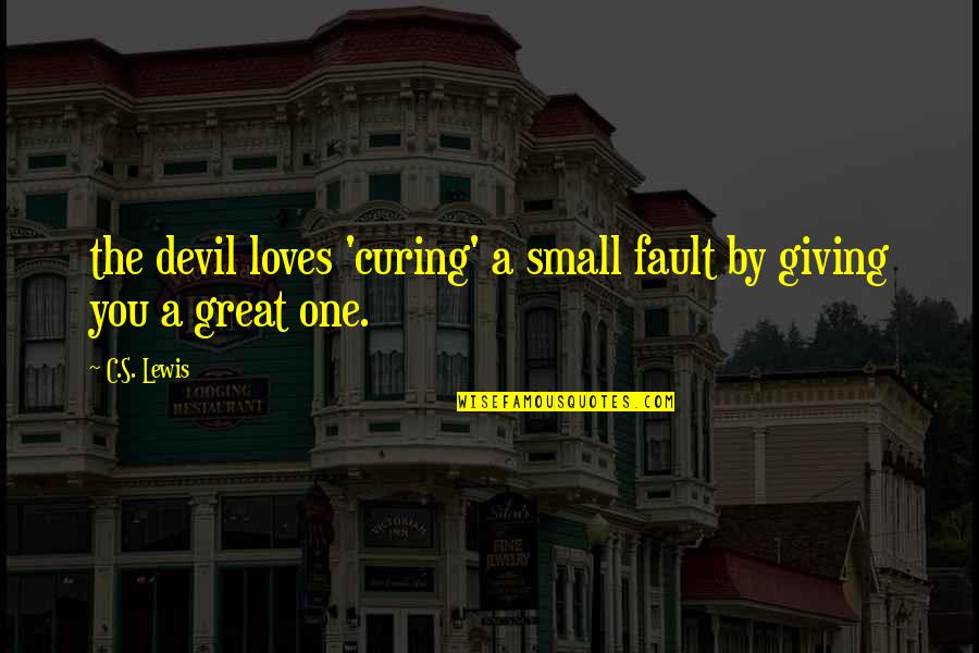 Kulcar3 Quotes By C.S. Lewis: the devil loves 'curing' a small fault by