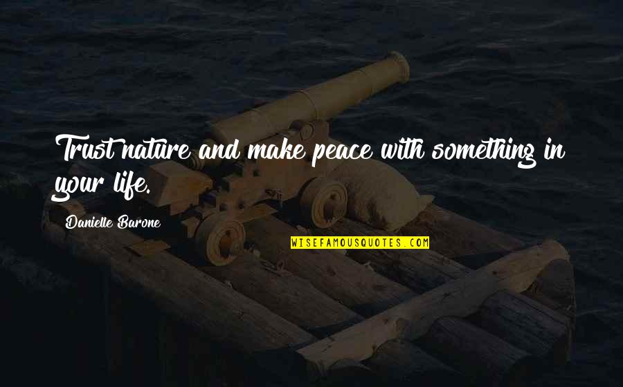 Kuldip Kaur Quotes By Danielle Barone: Trust nature and make peace with something in Kuldip Kaur Quotes By Danielle Barone: Trust nature and make peace with something in