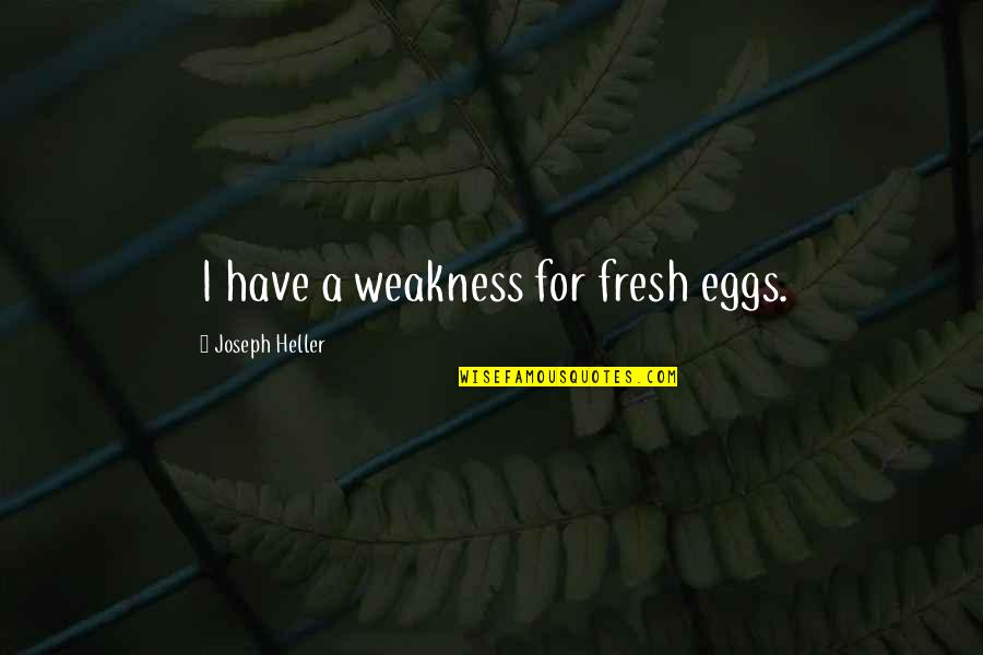 Kulesa Designs Quotes By Joseph Heller: I have a weakness for fresh eggs.