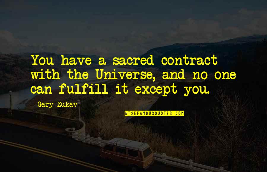Kulesha Quotes By Gary Zukav: You have a sacred contract with the Universe,