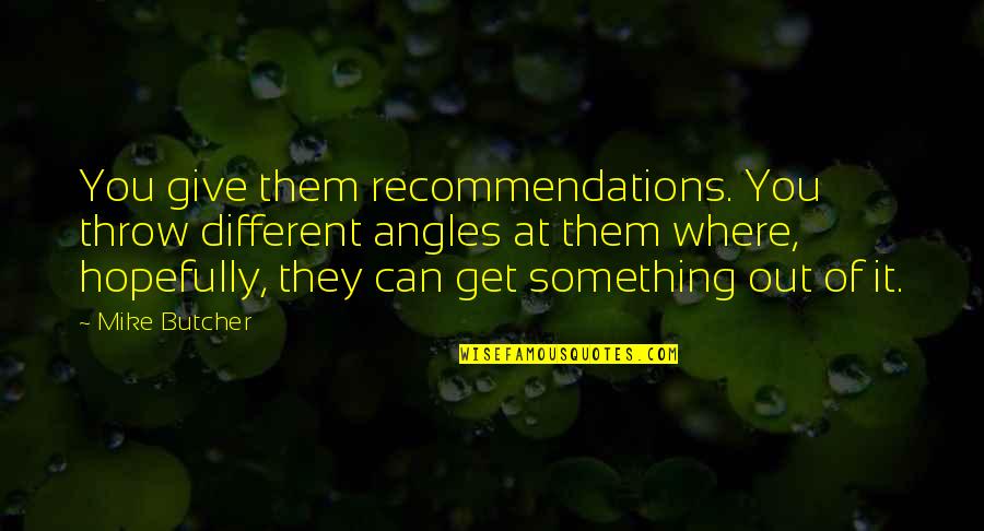 Kulesha Quotes By Mike Butcher: You give them recommendations. You throw different angles