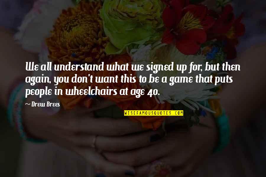 Kulessa Diane Quotes By Drew Brees: We all understand what we signed up for, Kulessa Diane Quotes By Drew Brees: We all understand what we signed up for,