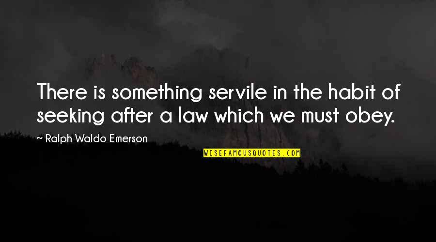 Kulesza Aktorka Quotes By Ralph Waldo Emerson: There is something servile in the habit of Kulesza Aktorka Quotes By Ralph Waldo Emerson: There is something servile in the habit of
