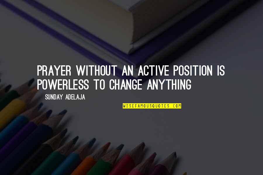 Kulesza Aktorka Quotes By Sunday Adelaja: Prayer without an active position is powerless to Kulesza Aktorka Quotes By Sunday Adelaja: Prayer without an active position is powerless to
