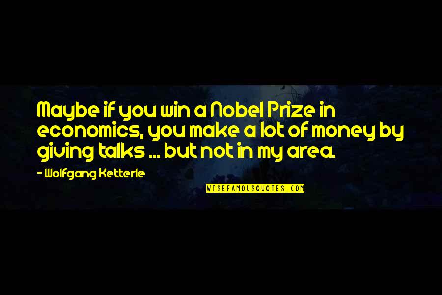 Kulesza Aktorka Quotes By Wolfgang Ketterle: Maybe if you win a Nobel Prize in Kulesza Aktorka Quotes By Wolfgang Ketterle: Maybe if you win a Nobel Prize in