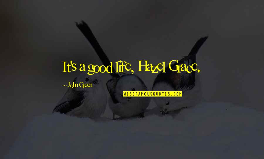 Kulet Quotes By John Green: It's a good life, Hazel Grace. Kulet Quotes By John Green: It's a good life, Hazel Grace.