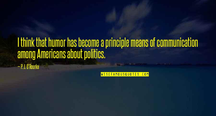 Kuleta Per Femra Quotes By P. J. O'Rourke: I think that humor has become a principle Kuleta Per Femra Quotes By P. J. O'Rourke: I think that humor has become a principle