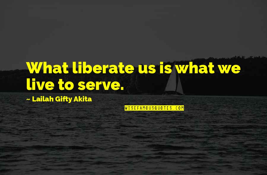 Kuleta Shkolle Quotes By Lailah Gifty Akita: What liberate us is what we live to